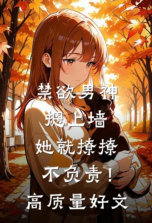 禁欲男神摁上墙，她就撩撩不负责！高质量好文