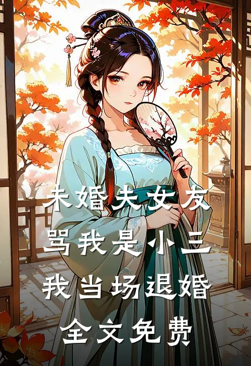 未婚夫女友骂我是小三，我当场退婚全文免费