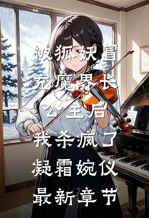 被狐妖冒充魔界长公主后，我杀疯了凝霜婉仪最新章节