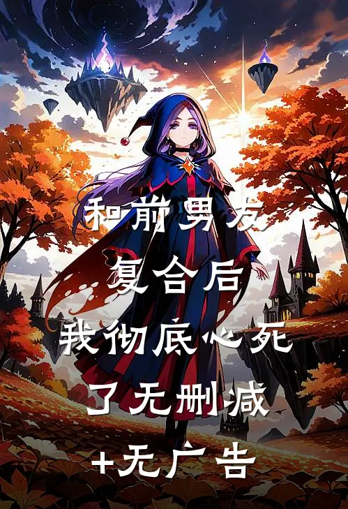 和前男友复合后，我彻底心死了无删减+无广告