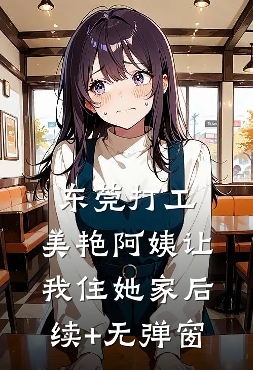 东莞打工，美艳阿姨让我住她家后续+无弹窗