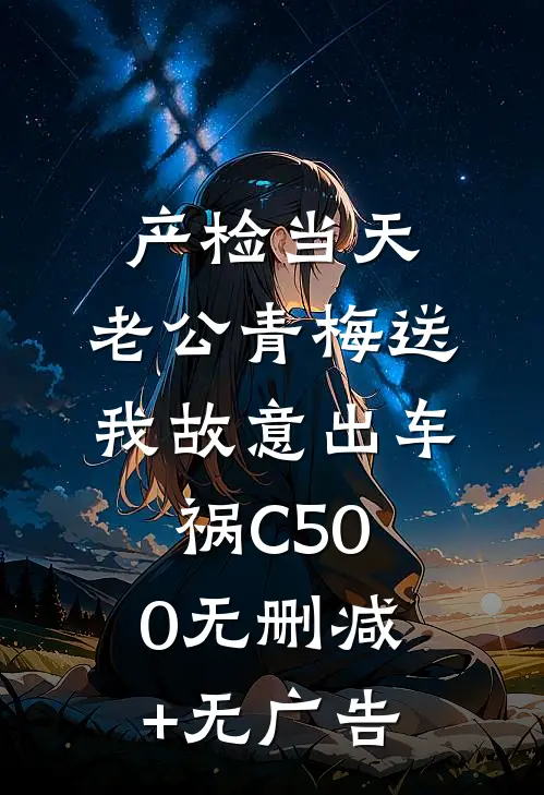 产检当天，老公青梅送我故意出车祸C500无删减+无广告