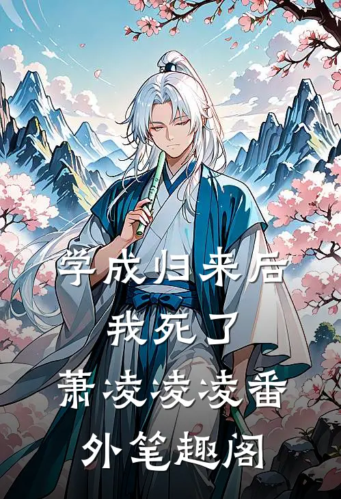 学成归来后，我死了：萧凌凌凌番外笔趣阁