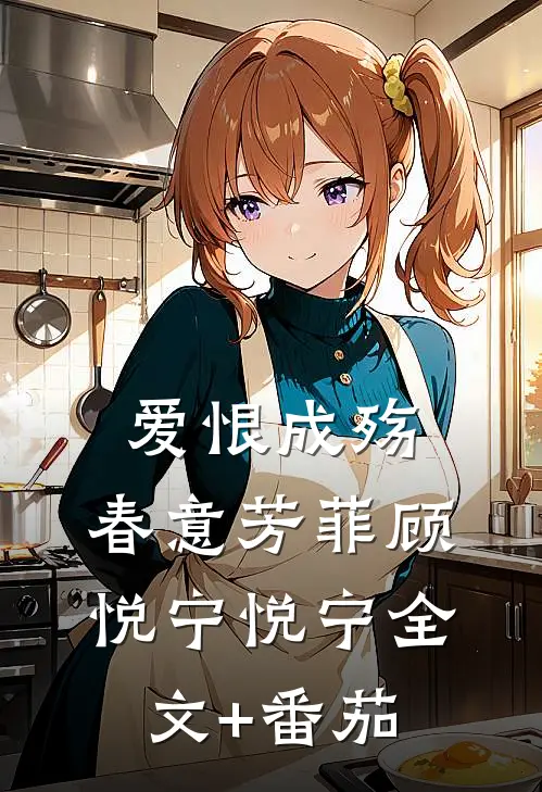 爱恨成殇，春意芳菲顾悦宁悦宁全文+番茄