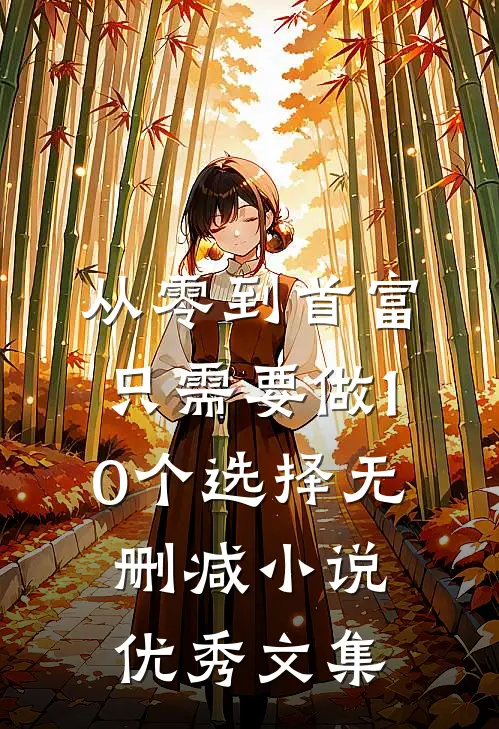 从零到首富,只需要做10个选择 无删减小说优秀文集