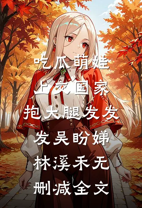 吃瓜萌娃上交国家，抱大腿发发发吴盼娣林溪禾无删减全文