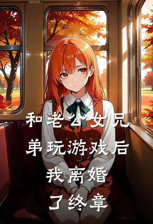 和老公女兄弟玩游戏后，我离婚了终章