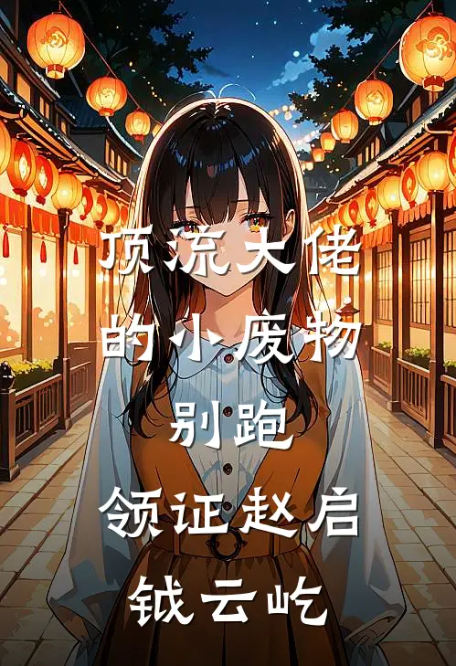 顶流大佬的小废物：别跑，领证赵启钺云屹