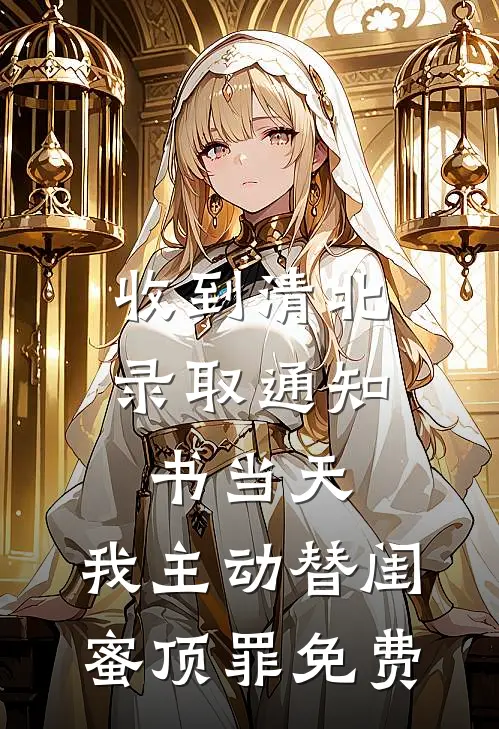 收到清北录取通知书当天，我主动替闺蜜顶罪免费