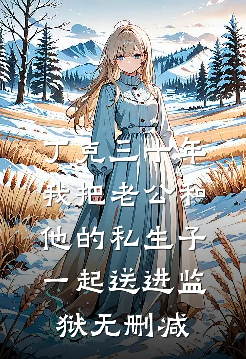 丁克三十年，我把老公和他的私生子一起送进监狱无删减