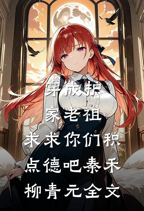 穿成护家老祖，求求你们积点德吧秦禾柳青元全文