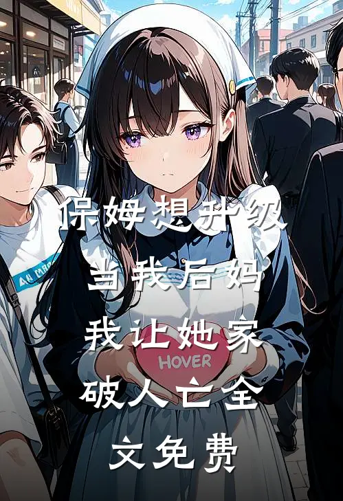 保姆想升级当我后妈，我让她家破人亡全文免费
