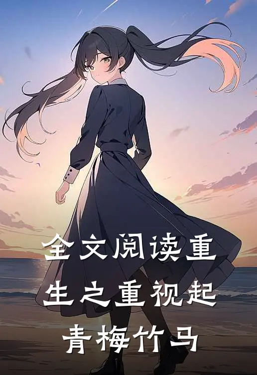 全文阅读重生之重视起青梅竹马