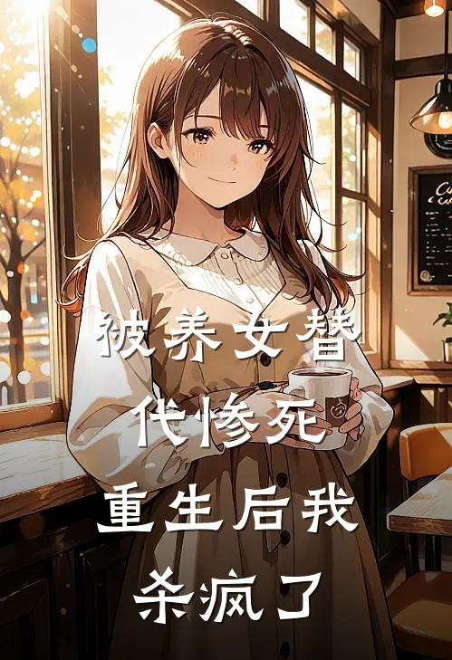 被养女替代惨死，重生后我杀疯了