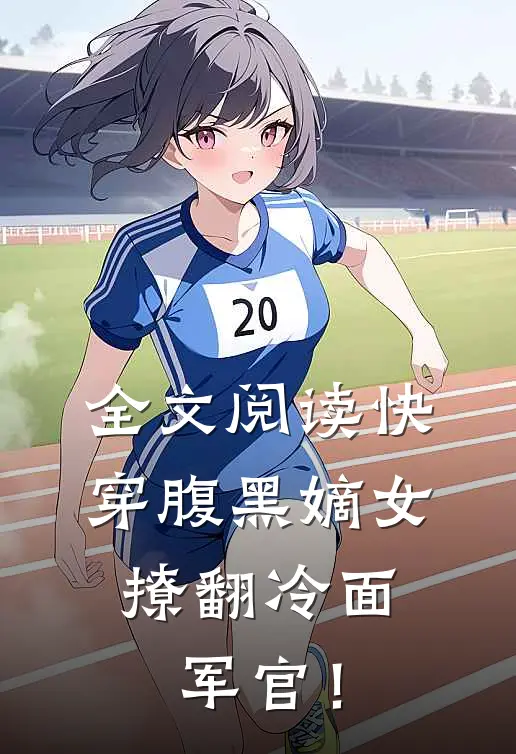 全文阅读快穿腹黑嫡女，撩翻冷面军官！