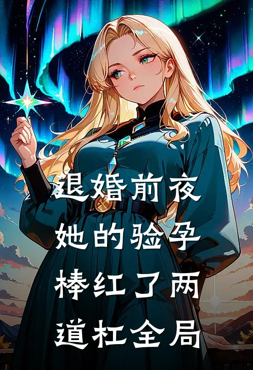 退婚前夜，她的验孕棒红了两道杠全局