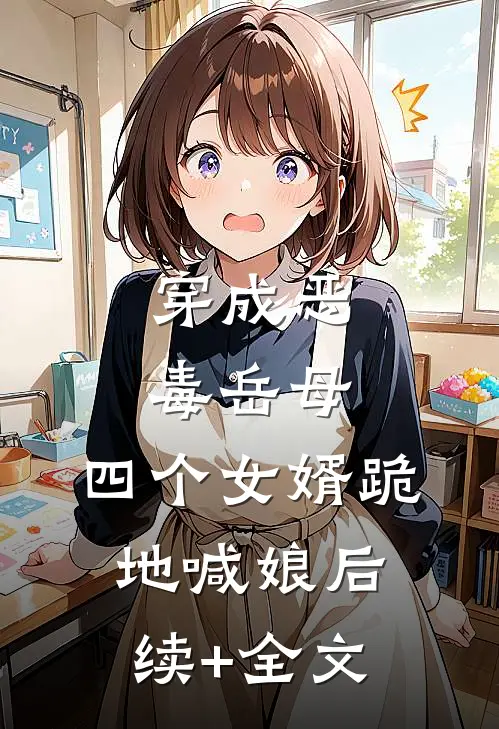 穿成恶毒岳母，四个女婿跪地喊娘后续+全文