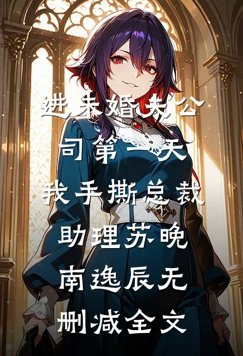 进未婚夫公司第一天，我手撕总裁助理苏晚南逸辰无删减全文