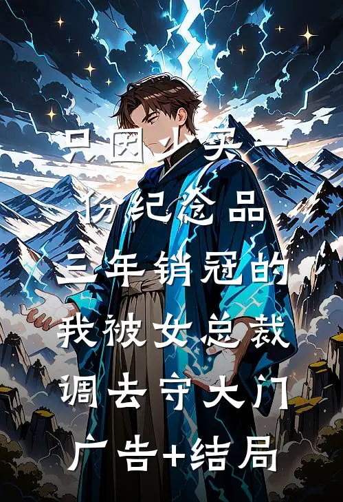 只因少买一份纪念品，三年销冠的我被女总裁调去守大门广告+结局
