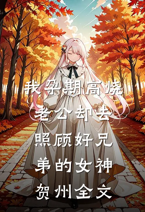 我孕期高烧，老公却去照顾好兄弟的女神贺州全文