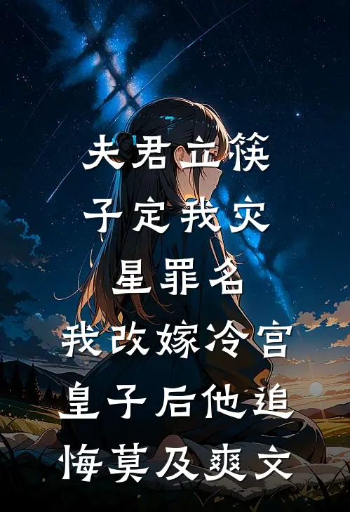 夫君立筷子定我灾星罪名，我改嫁冷宫皇子后他追悔莫及爽文