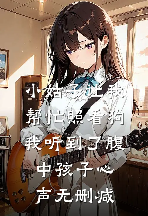 小姑子让我帮忙照看狗，我听到了腹中孩子心声无删减