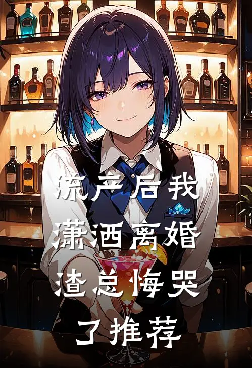 流产后我潇洒离婚，渣总悔哭了推荐