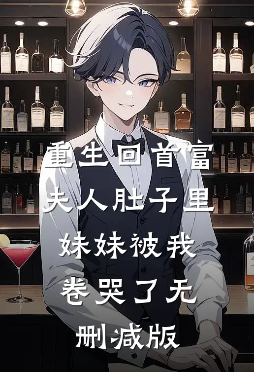 重生回首富夫人肚子里，妹妹被我卷哭了无删减版