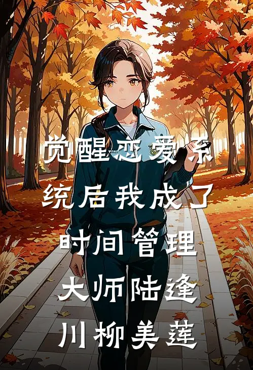 觉醒恋爱系统后我成了时间管理大师陆逢川柳美莲