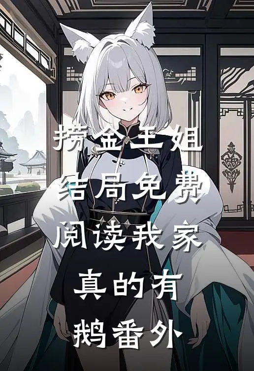捞金王姐结局免费阅读我家真的有鹅番外