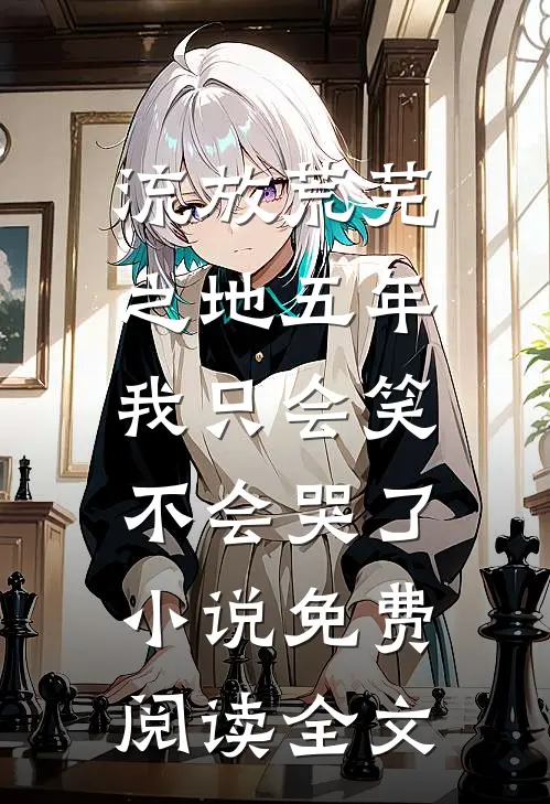 流放荒芜之地五年，我只会笑不会哭了小说免费阅读全文