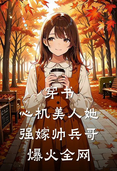 穿书：心机美人她强嫁帅兵哥爆火全网
