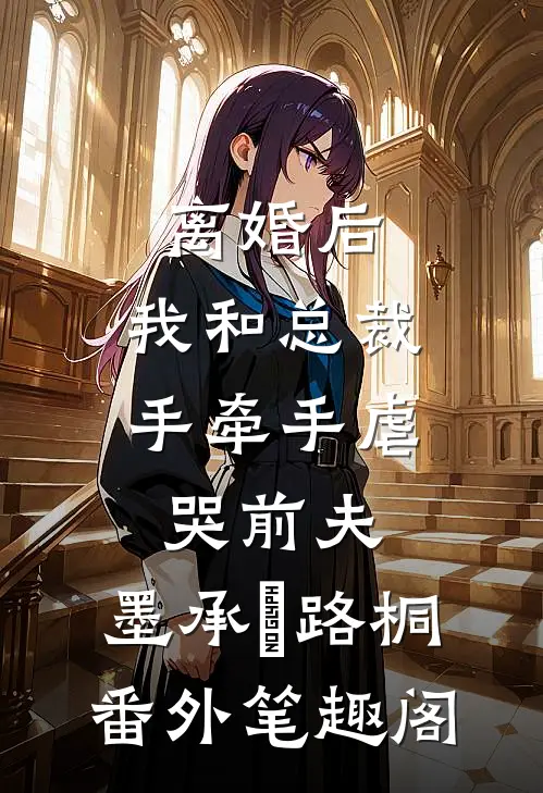 离婚后，我和总裁手牵手虐哭前夫：墨承璟路桐番外笔趣阁