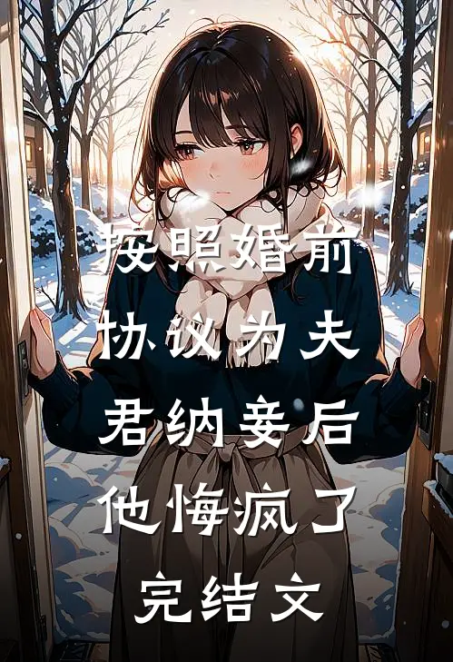 按照婚前协议为夫君纳妾后，他悔疯了完结文