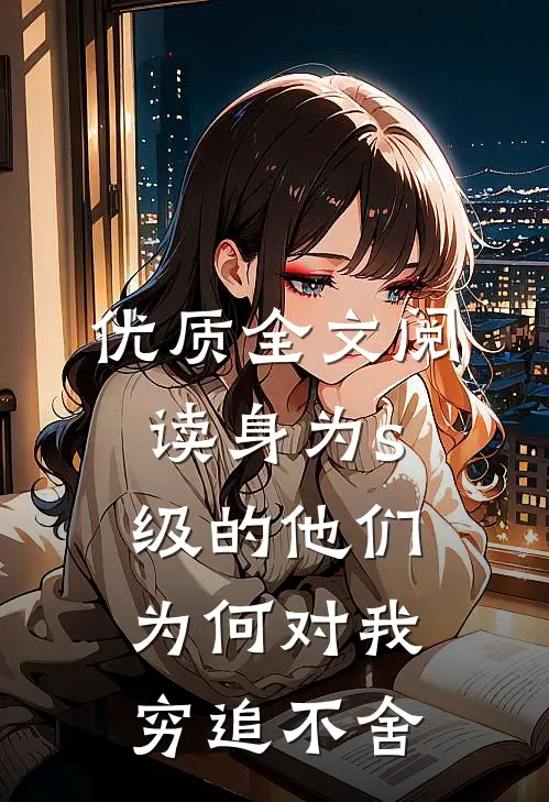 优质全文阅读身为s级的他们为何对我穷追不舍