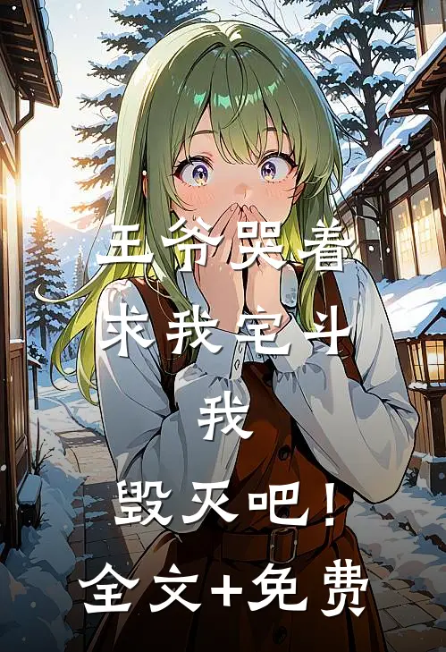 王爷哭着求我宅斗，我：毁灭吧！全文+免费