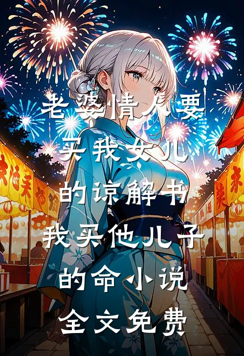老婆情人要买我女儿的谅解书，我买他儿子的命小说全文免费