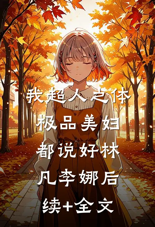 我超人之体，极品美妇都说好林凡李娜后续+全文