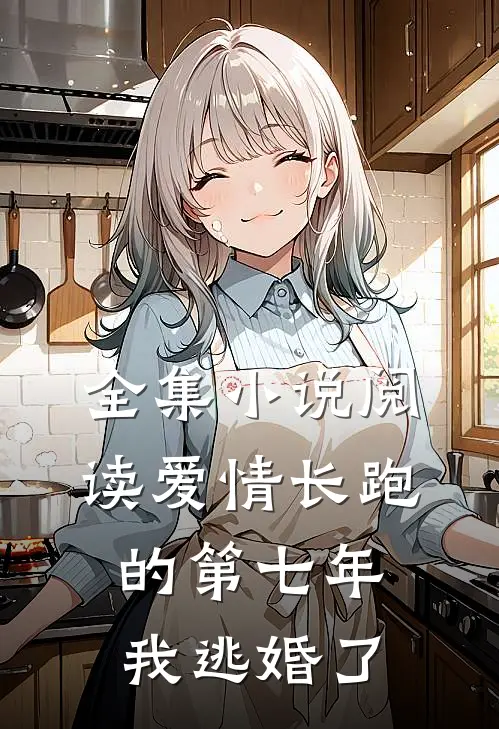 全集小说阅读爱情长跑的第七年，我逃婚了