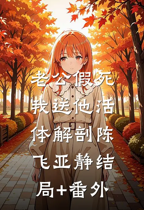 老公假死，我送他活体解剖陈飞亚静结局+番外