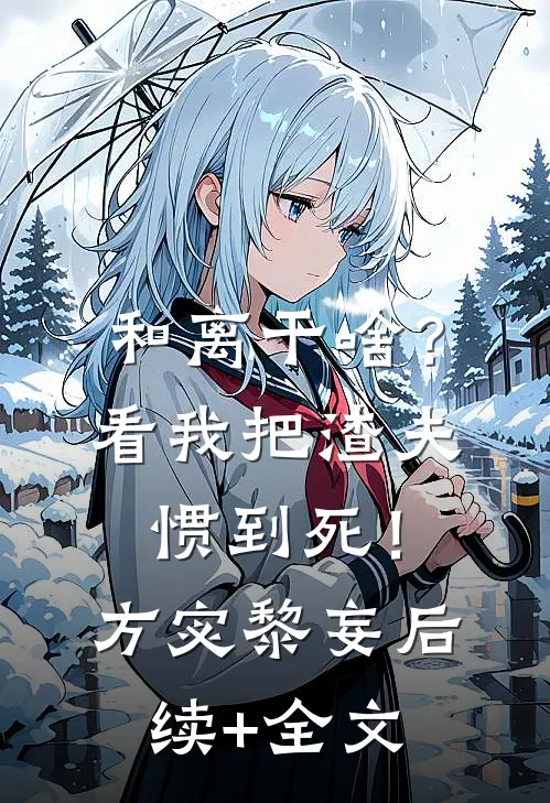 和离干啥？看我把渣夫惯到死！方宓黎妄后续+全文