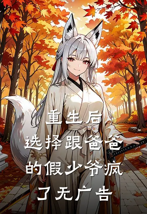 重生后，选择跟爸爸的假少爷疯了无广告