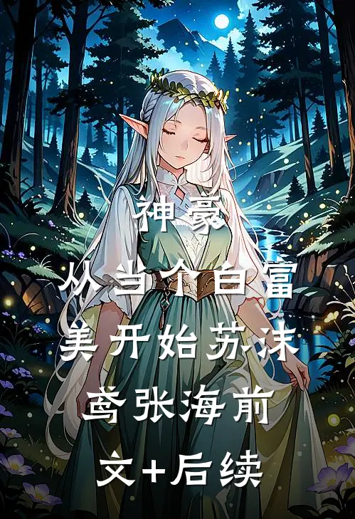 神豪：从当个白富美开始苏沫鸢张海前文+后续