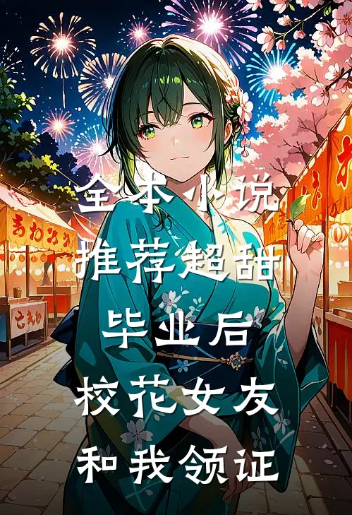 全本小说推荐超甜：毕业后，校花女友和我领证