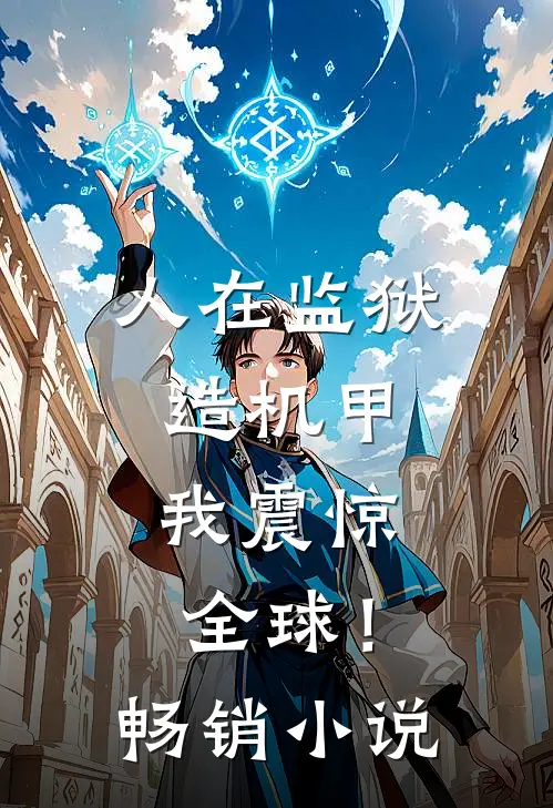 人在监狱造机甲，我震惊全球！畅销小说