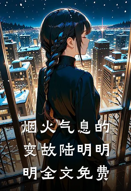 烟火气息的变故陆明明明全文免费