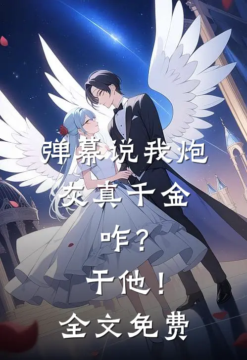 弹幕说我炮灰真千金，咋？干他！全文免费