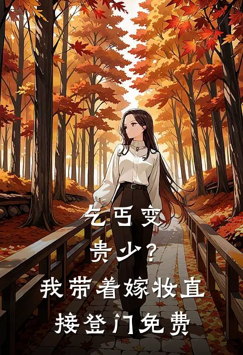 乞丐变贵少？我带着嫁妆直接登门免费
