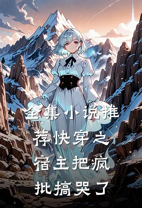 全集小说推荐快穿之宿主把疯批搞哭了