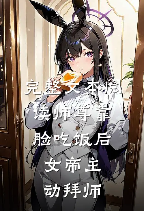 完整文本阅读师尊靠脸吃饭后，女帝主动拜师